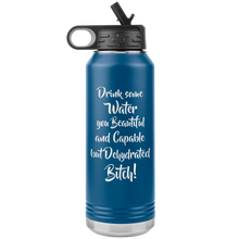 Load image into Gallery viewer, Drink Some Water You Beautiful and Capable but Dehydrated Bitch, 32oz Water Bottle