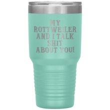 Load image into Gallery viewer, My Rottweiler and I Talk Shit About You, 30oz Tumbler