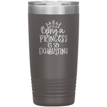 Load image into Gallery viewer, Being a Princess is So Exhausting, 20oz Tumbler