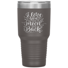 Load image into Gallery viewer, I Love You To The Moon and Back, 30oz Tumbler
