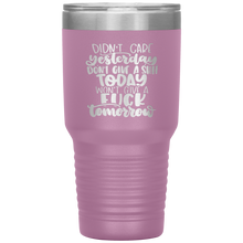 Load image into Gallery viewer, Didn't Care Yesterday Don't give a Shit Today, 30oz Tumbler