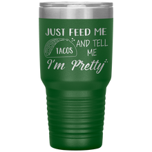 Load image into Gallery viewer, Just Feed Me Tacos and Tell Me I'm Pretty, 30oz Tumbler