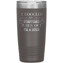 Load image into Gallery viewer, I Googled My Symptoms Turns Out I'm a Bitch, 20oz Tumbler