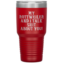 Load image into Gallery viewer, My Rottweiler and I Talk Shit About You, 30oz Tumbler