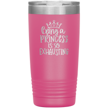 Load image into Gallery viewer, Being a Princess is So Exhausting, 20oz Tumbler