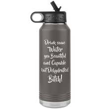 Load image into Gallery viewer, Drink Some Water You Beautiful and Capable but Dehydrated Bitch, 32oz Water Bottle