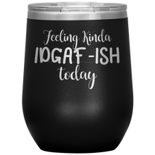 Load image into Gallery viewer, Feeling Kinda IDGAF-ISH Today, Wine Tumbler