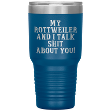 Load image into Gallery viewer, My Rottweiler and I Talk Shit About You, 30oz Tumbler