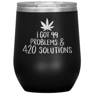 I Got 99 Problems and 420 Solutions, Wine Tumbler