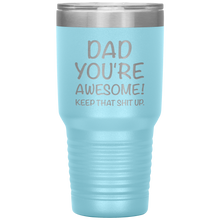 Load image into Gallery viewer, Dad Your Awesome Keep That Shit Up, 30oz Tumbler