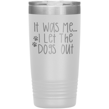 Load image into Gallery viewer, It Was Me I Let The Dogs Out, 20oz Tumbler