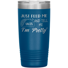 Load image into Gallery viewer, Just Feed Me Tacos and Tell Me I'm Pretty, 20oz Tumbler