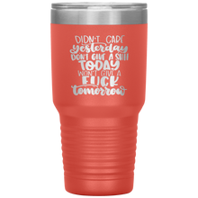 Load image into Gallery viewer, Didn't Care Yesterday Don't give a Shit Today, 30oz Tumbler