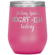 Load image into Gallery viewer, Feeling Kinda IDGAF-ISH Today, Wine Tumbler