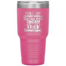 Load image into Gallery viewer, Didn't Care Yesterday Don't give a Shit Today, 30oz Tumbler