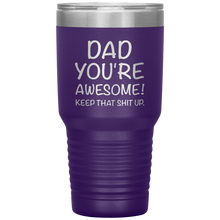 Load image into Gallery viewer, Dad Your Awesome Keep That Shit Up, 30oz Tumbler