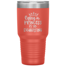 Load image into Gallery viewer, Being a Princess is So Exhausting, 30oz Tumbler