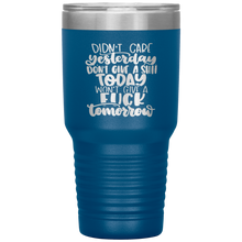 Load image into Gallery viewer, Didn't Care Yesterday Don't give a Shit Today, 30oz Tumbler