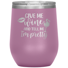Load image into Gallery viewer, Give Me Wine and Tell Me I'm Pretty, Wine Tumbler
