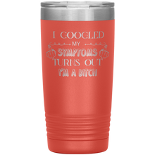 Load image into Gallery viewer, I Googled My Symptoms Turns Out I'm a Bitch, 20oz Tumbler