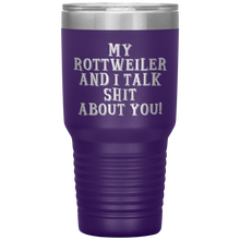 Load image into Gallery viewer, My Rottweiler and I Talk Shit About You, 30oz Tumbler