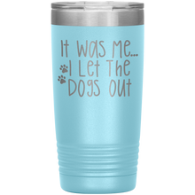 Load image into Gallery viewer, It Was Me I Let The Dogs Out, 20oz Tumbler