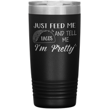 Load image into Gallery viewer, Just Feed Me Tacos and Tell Me I'm Pretty, 20oz Tumbler