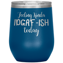 Load image into Gallery viewer, Feeling Kinda IDGAF-ISH Today, Wine Tumbler