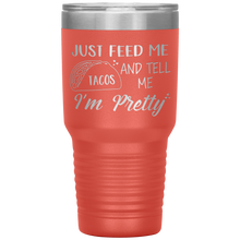 Load image into Gallery viewer, Just Feed Me Tacos and Tell Me I'm Pretty, 30oz Tumbler