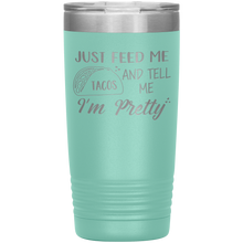 Load image into Gallery viewer, Just Feed Me Tacos and Tell Me I'm Pretty, 20oz Tumbler