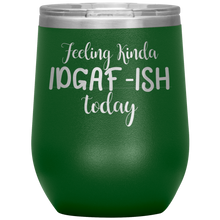 Load image into Gallery viewer, Feeling Kinda IDGAF-ISH Today, Wine Tumbler
