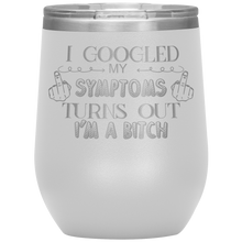 Load image into Gallery viewer, I Googled My Symptoms and It Turns Out I'm a Bitch, Wine Tumbler