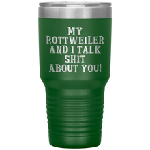 Load image into Gallery viewer, My Rottweiler and I Talk Shit About You, 30oz Tumbler