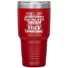 Load image into Gallery viewer, Didn't Care Yesterday Don't give a Shit Today, 30oz Tumbler