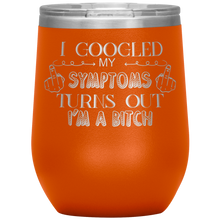 Load image into Gallery viewer, I Googled My Symptoms and It Turns Out I'm a Bitch, Wine Tumbler