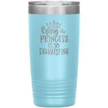 Load image into Gallery viewer, Being a Princess is So Exhausting, 20oz Tumbler