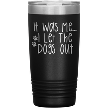 Load image into Gallery viewer, It Was Me I Let The Dogs Out, 20oz Tumbler