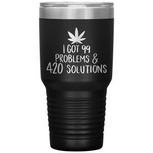 I Got 99 Problems and 420 Solutions, 30oz Tumbler