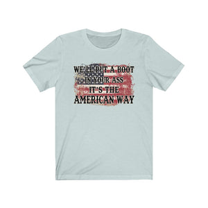 We'll Put a Boot in Your Ass, It's the American Way, Unisex Tee
