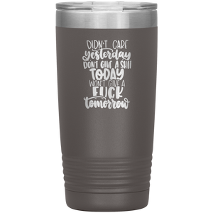 Didn't Care Yesterday, Don't Give a Shit Today, 20oz Tumbler