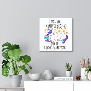 I Was Like Whatever Bitches Unicorn, Canvas Wrap