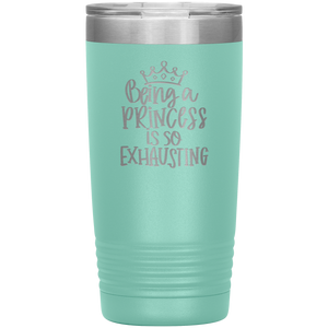 Being a Princess is So Exhausting, 20oz Tumbler