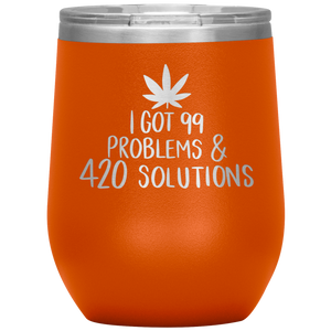 I Got 99 Problems and 420 Solutions, Wine Tumbler