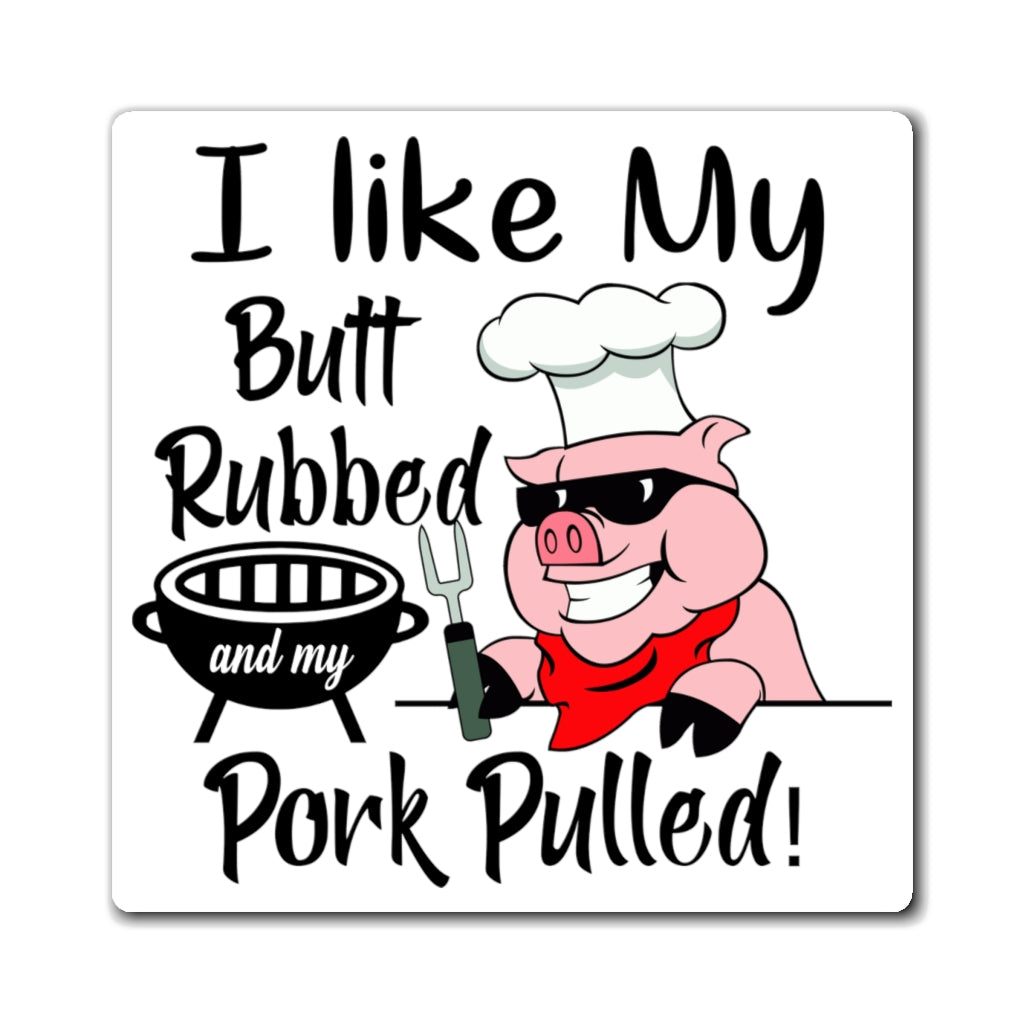 I Like My Butt Rubbed and My Pork Pulled, Magnet
