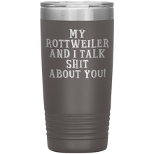 Load image into Gallery viewer, My Rottweiler and I Talk Shit About You, 20oz Tumbler

