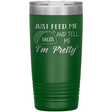Load image into Gallery viewer, Just Feed Me Tacos and Tell Me I&#39;m Pretty, 20oz Tumbler
