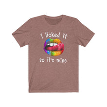Load image into Gallery viewer, I Licked It So It&#39;s Mine, Unisex Tee
