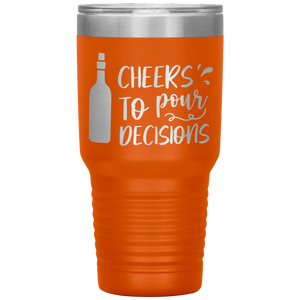 Cheers To Pour Decisions, 30oz Tumbler