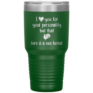 I Love Your Personality But That Cock Sure is a Nice Bonus, 30oz Tumbler