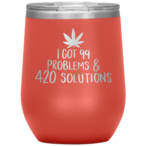 I Got 99 Problems and 420 Solutions, Wine Tumbler